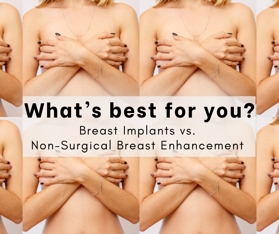 Breast Implants vs. Non-Surgical Breast Enhancement — What's Best for You?